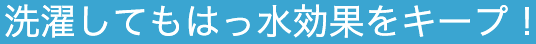 洗濯してもはっ水効果をキープ！